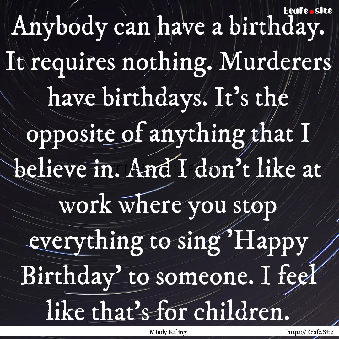 Anybody can have a birthday. It requires.... : Quote by Mindy Kaling