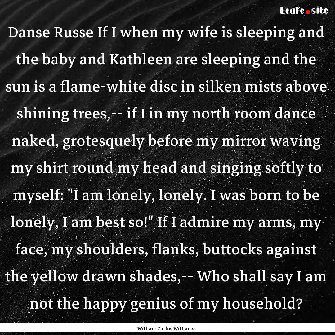 Danse Russe If I when my wife is sleeping.... : Quote by William Carlos Williams