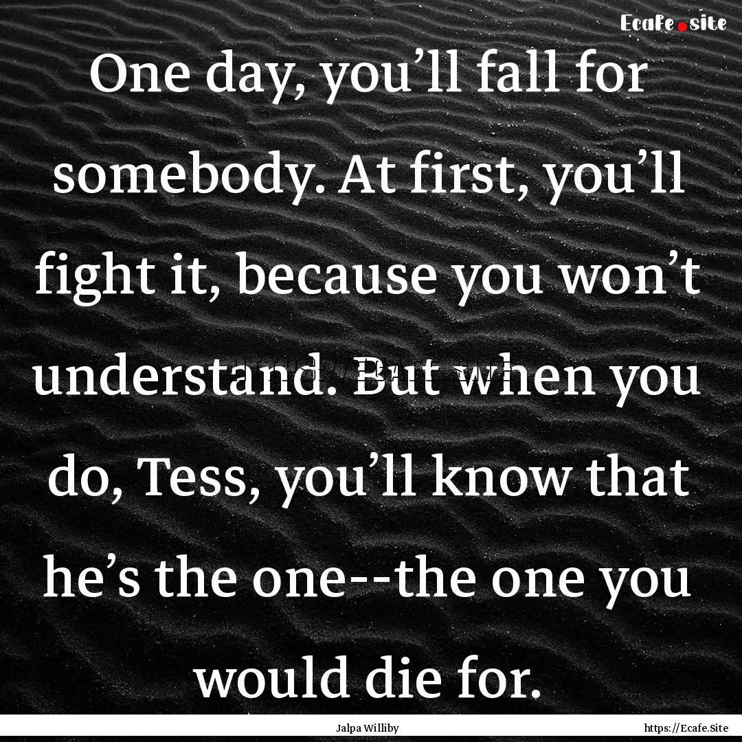 One day, you’ll fall for somebody. At first,.... : Quote by Jalpa Williby