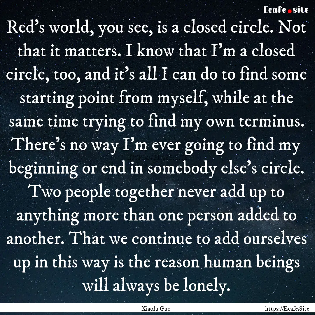 Red's world, you see, is a closed circle..... : Quote by Xiaolu Guo