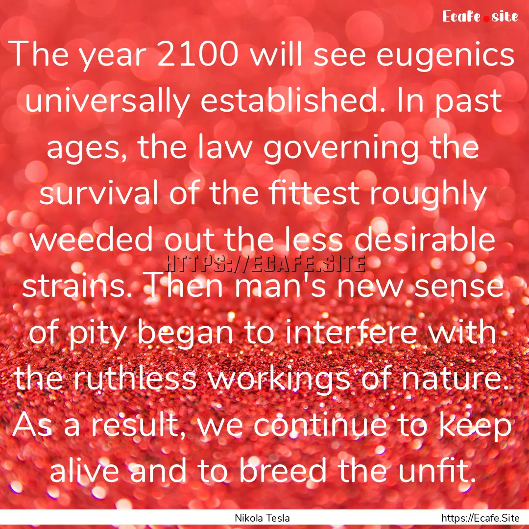 The year 2100 will see eugenics universally.... : Quote by Nikola Tesla