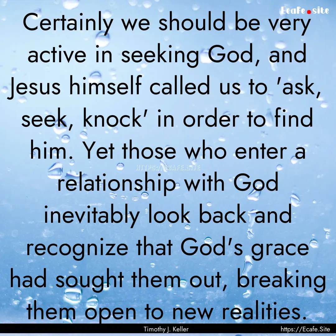 Certainly we should be very active in seeking.... : Quote by Timothy J. Keller