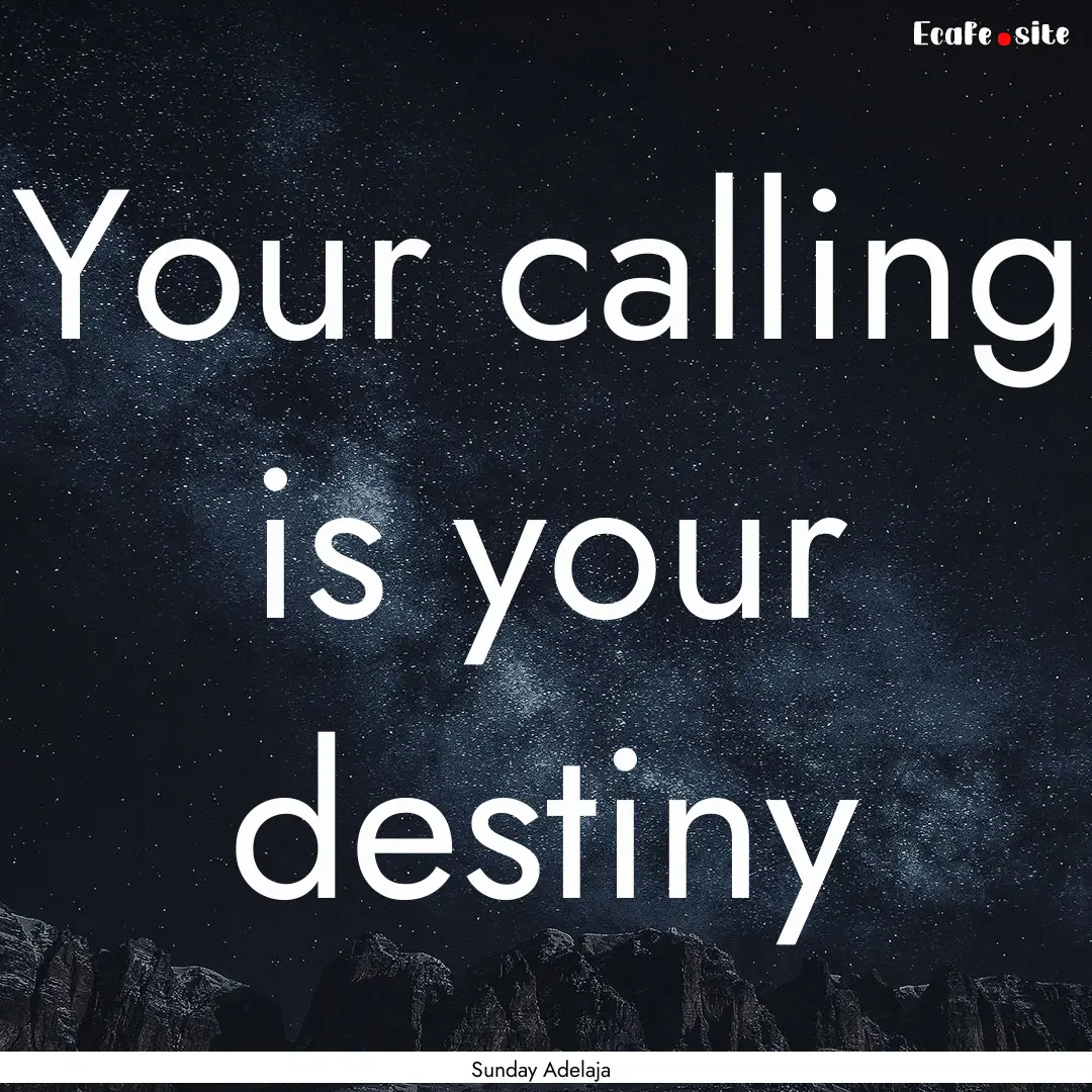 Your calling is your destiny : Quote by Sunday Adelaja