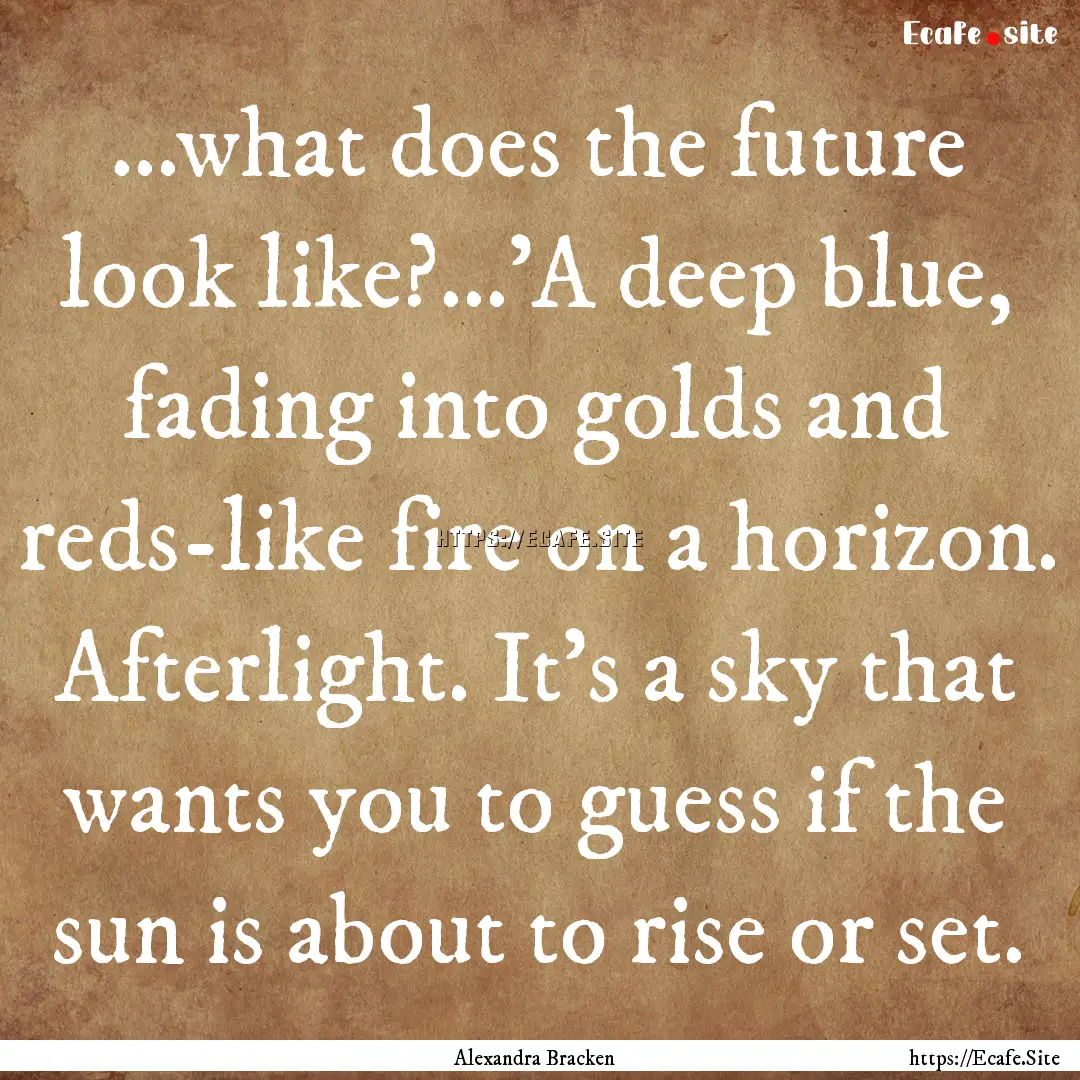 ...what does the future look like?...'A deep.... : Quote by Alexandra Bracken