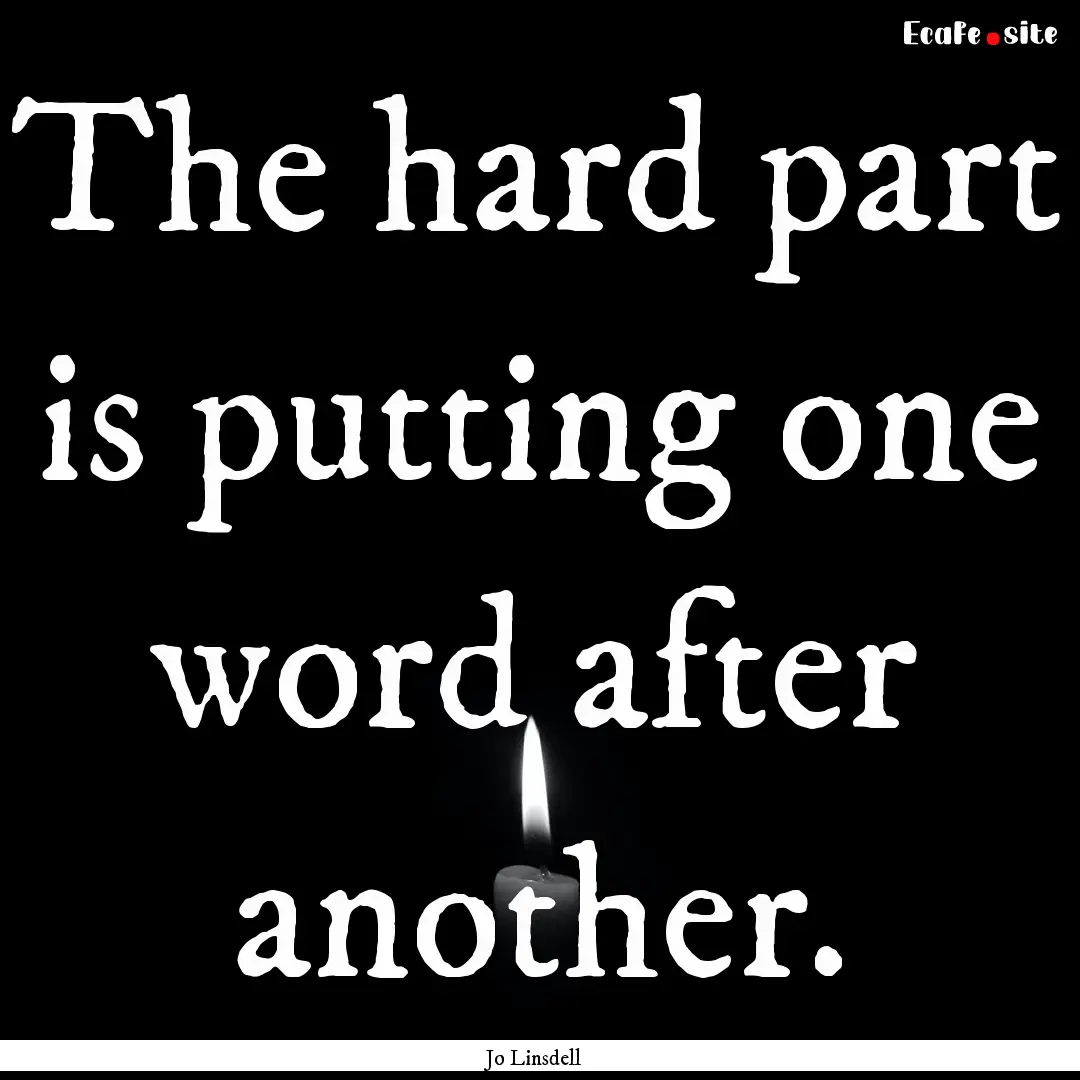 The hard part is putting one word after another..... : Quote by Jo Linsdell