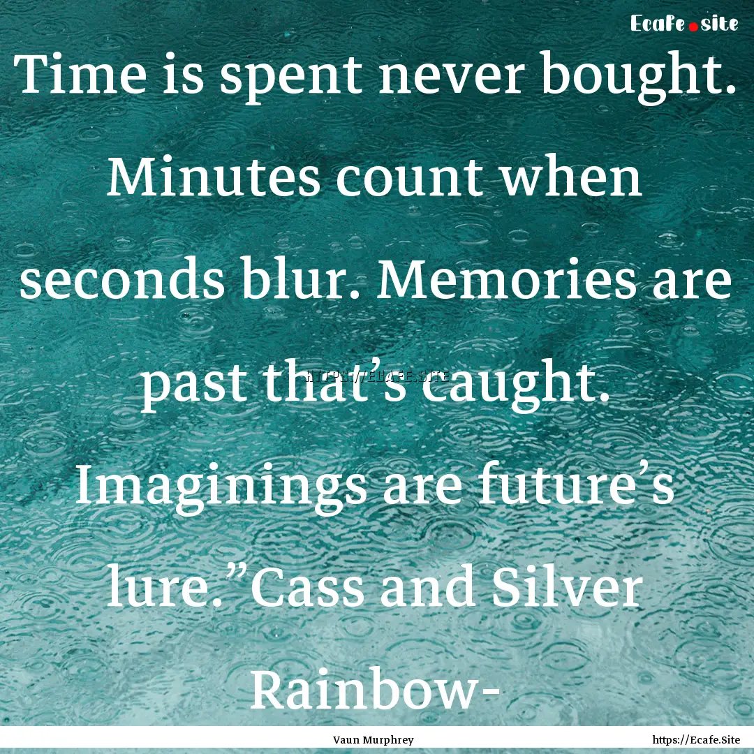 Time is spent never bought. Minutes count.... : Quote by Vaun Murphrey