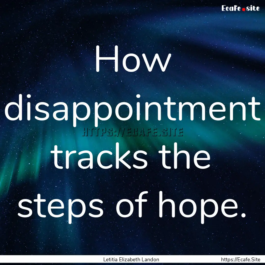 How disappointment tracks the steps of hope..... : Quote by Letitia Elizabeth Landon