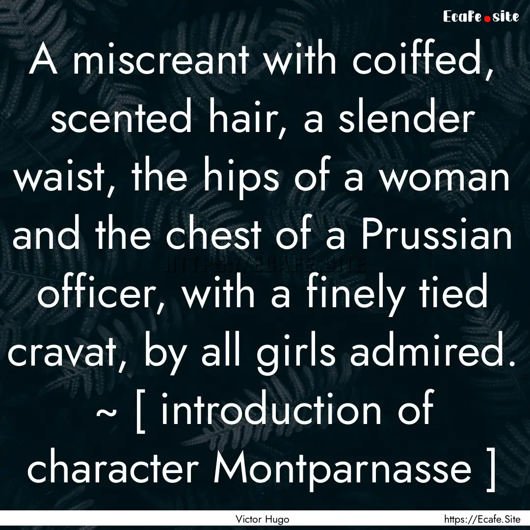 A miscreant with coiffed, scented hair, a.... : Quote by Victor Hugo