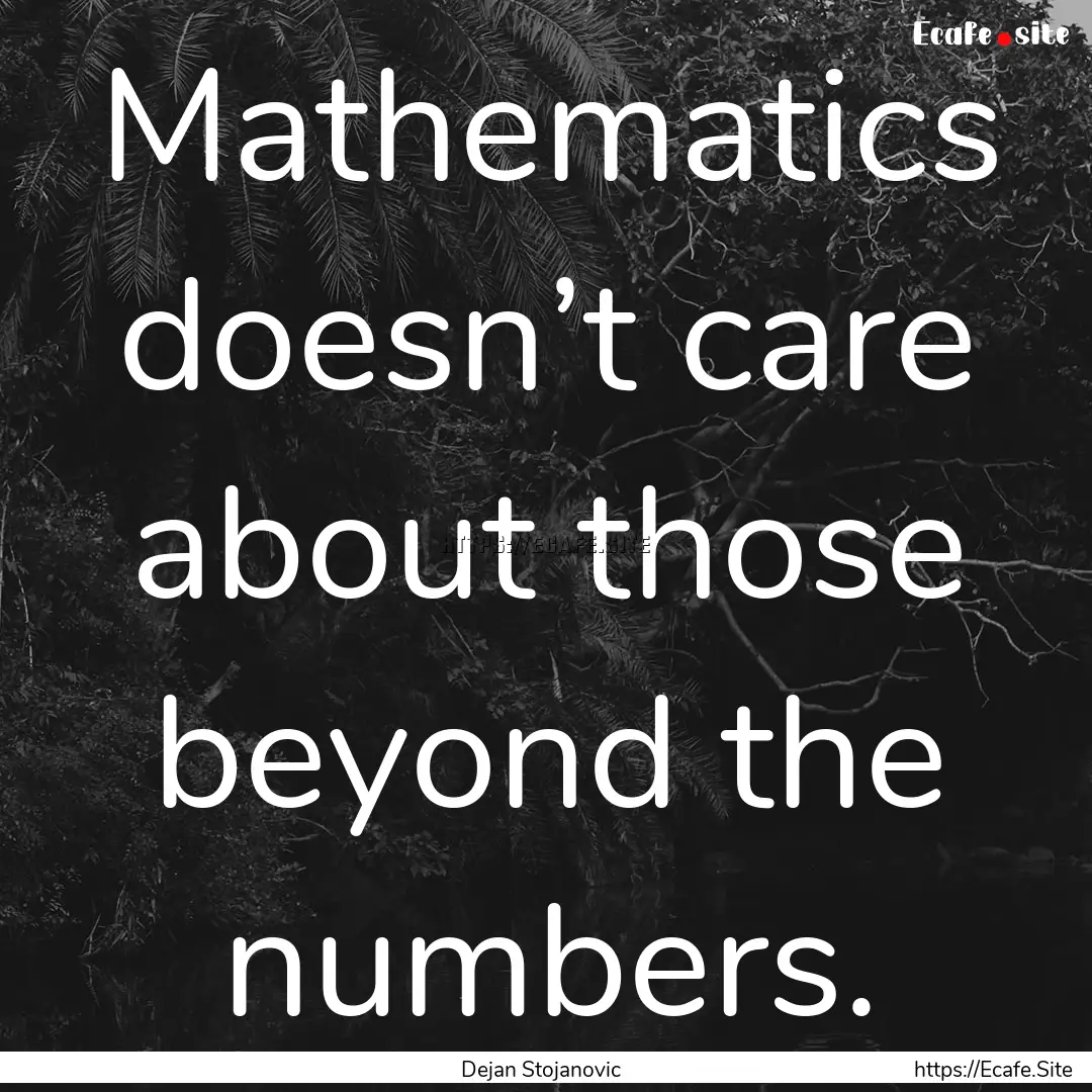 Mathematics doesn’t care about those beyond.... : Quote by Dejan Stojanovic