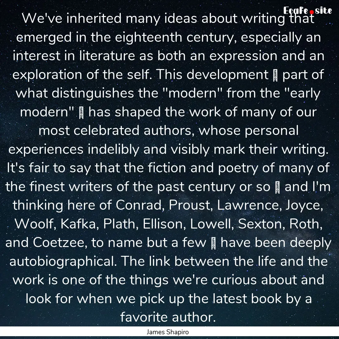 We've inherited many ideas about writing.... : Quote by James Shapiro