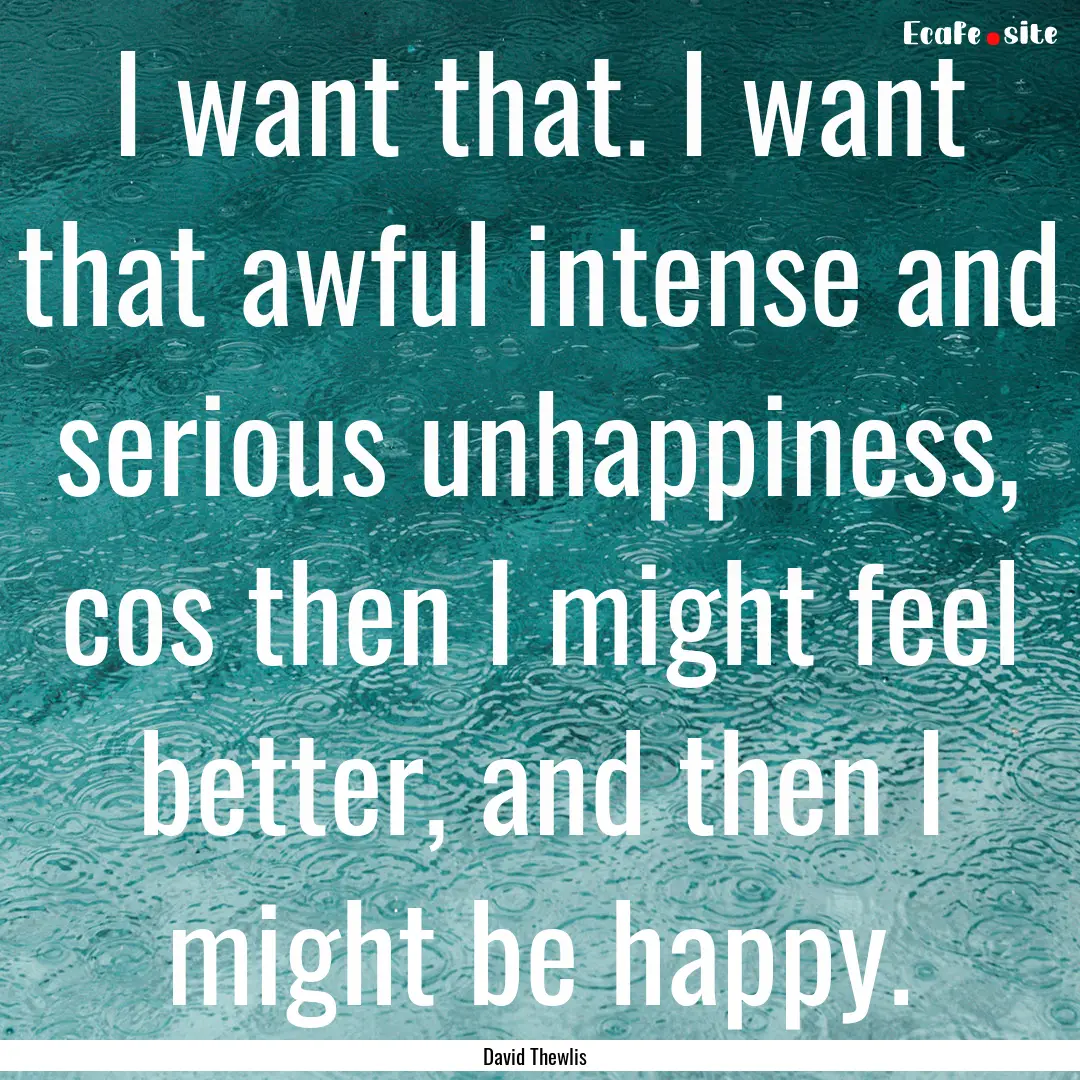 I want that. I want that awful intense and.... : Quote by David Thewlis