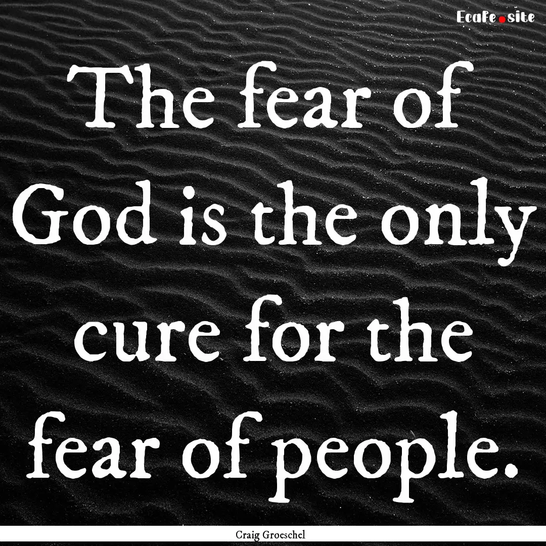 The fear of God is the only cure for the.... : Quote by Craig Groeschel