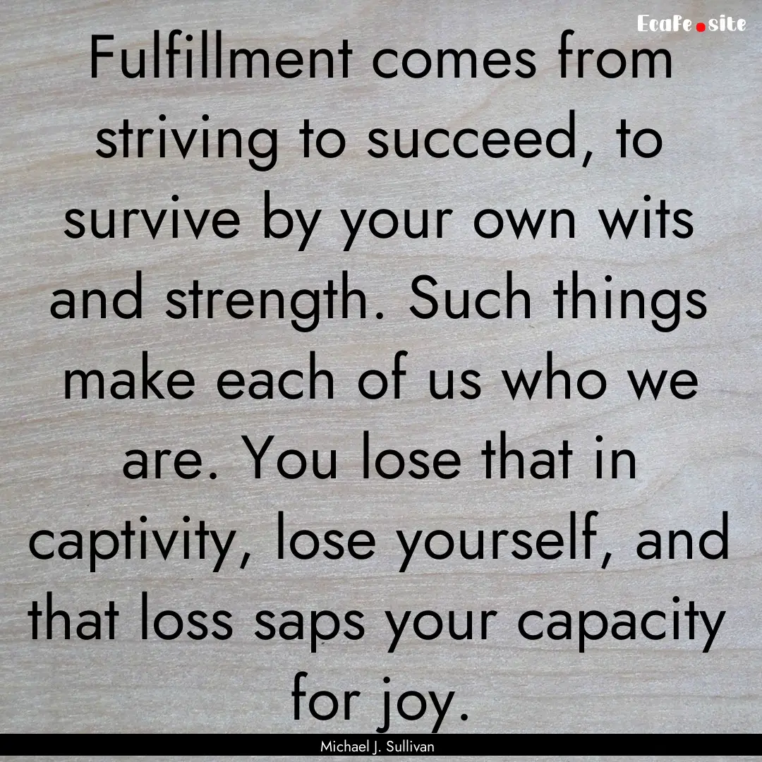 Fulfillment comes from striving to succeed,.... : Quote by Michael J. Sullivan