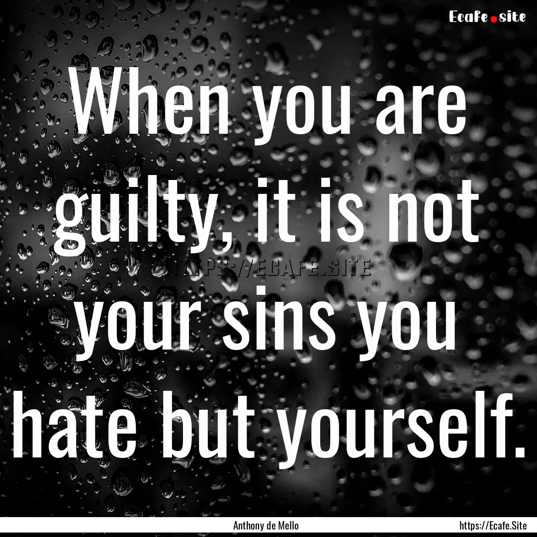 When you are guilty, it is not your sins.... : Quote by Anthony de Mello