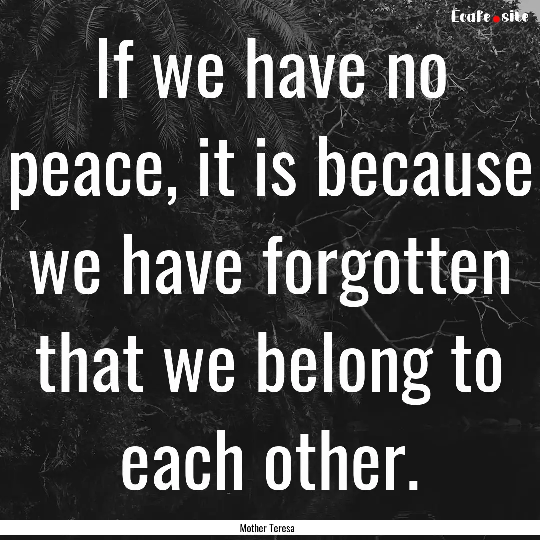 If we have no peace, it is because we have.... : Quote by Mother Teresa