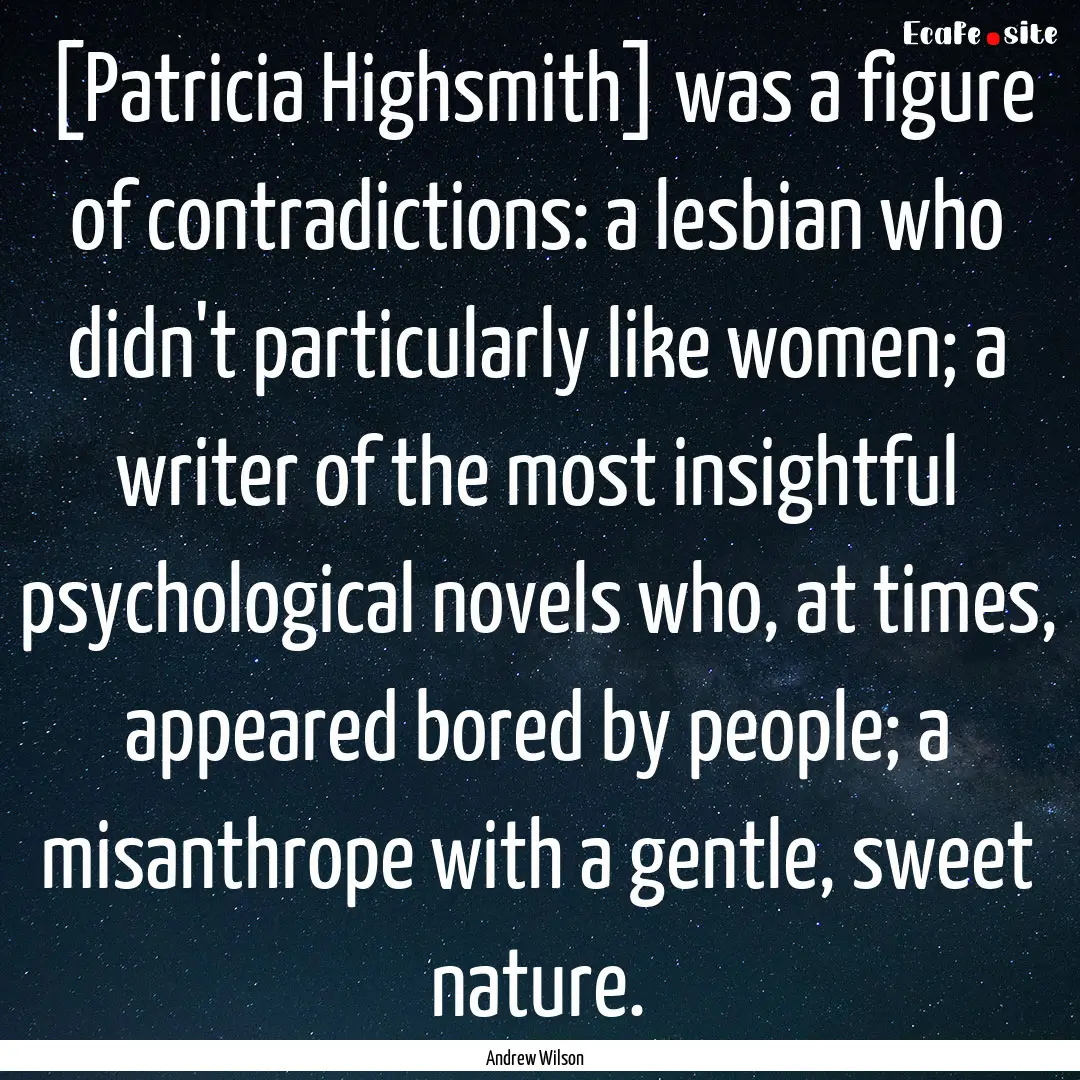 [Patricia Highsmith] was a figure of contradictions:.... : Quote by Andrew Wilson