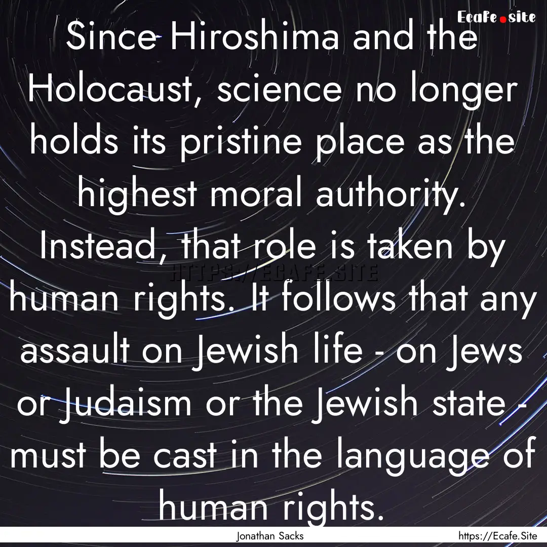 Since Hiroshima and the Holocaust, science.... : Quote by Jonathan Sacks