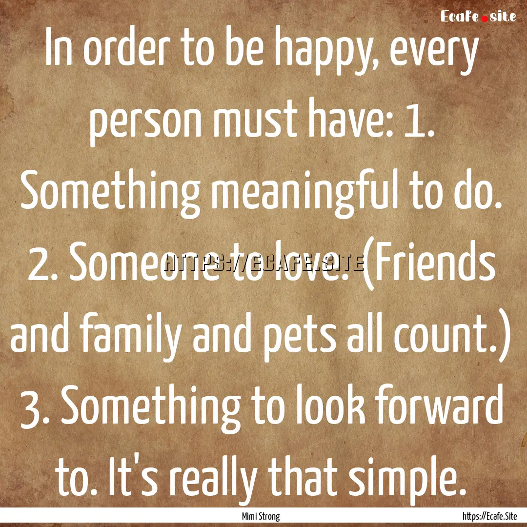 In order to be happy, every person must have:.... : Quote by Mimi Strong