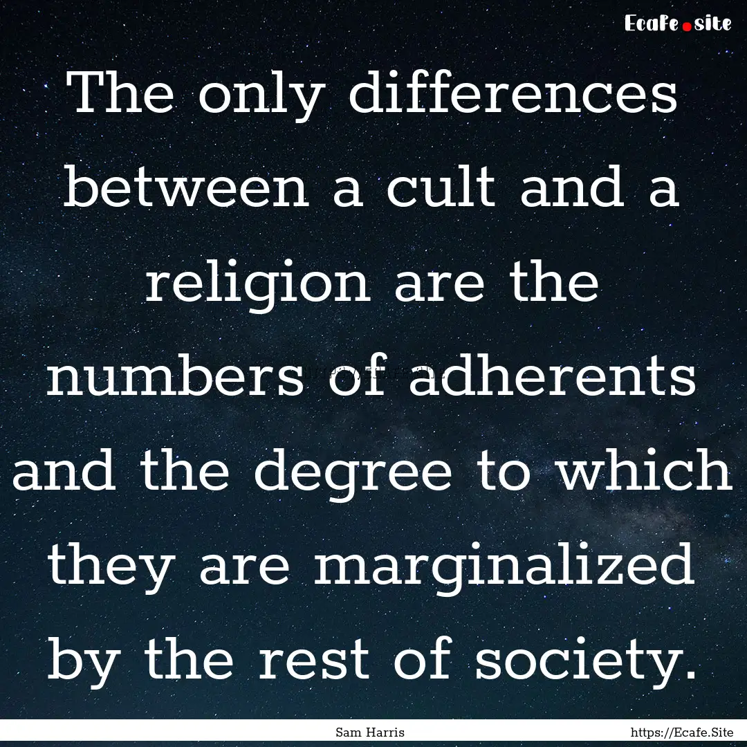 The only differences between a cult and a.... : Quote by Sam Harris