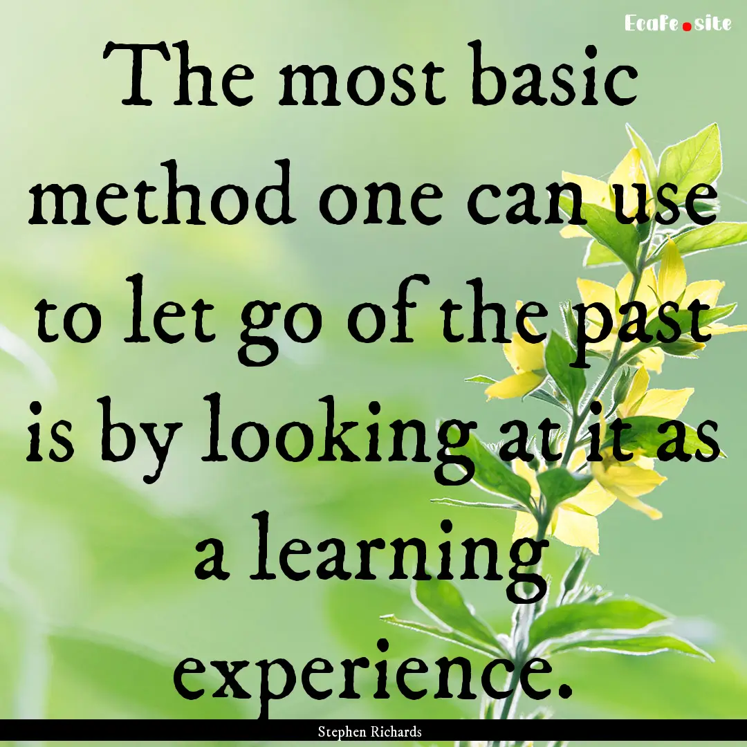 The most basic method one can use to let.... : Quote by Stephen Richards