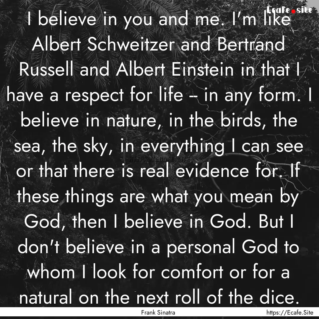 I believe in you and me. I'm like Albert.... : Quote by Frank Sinatra