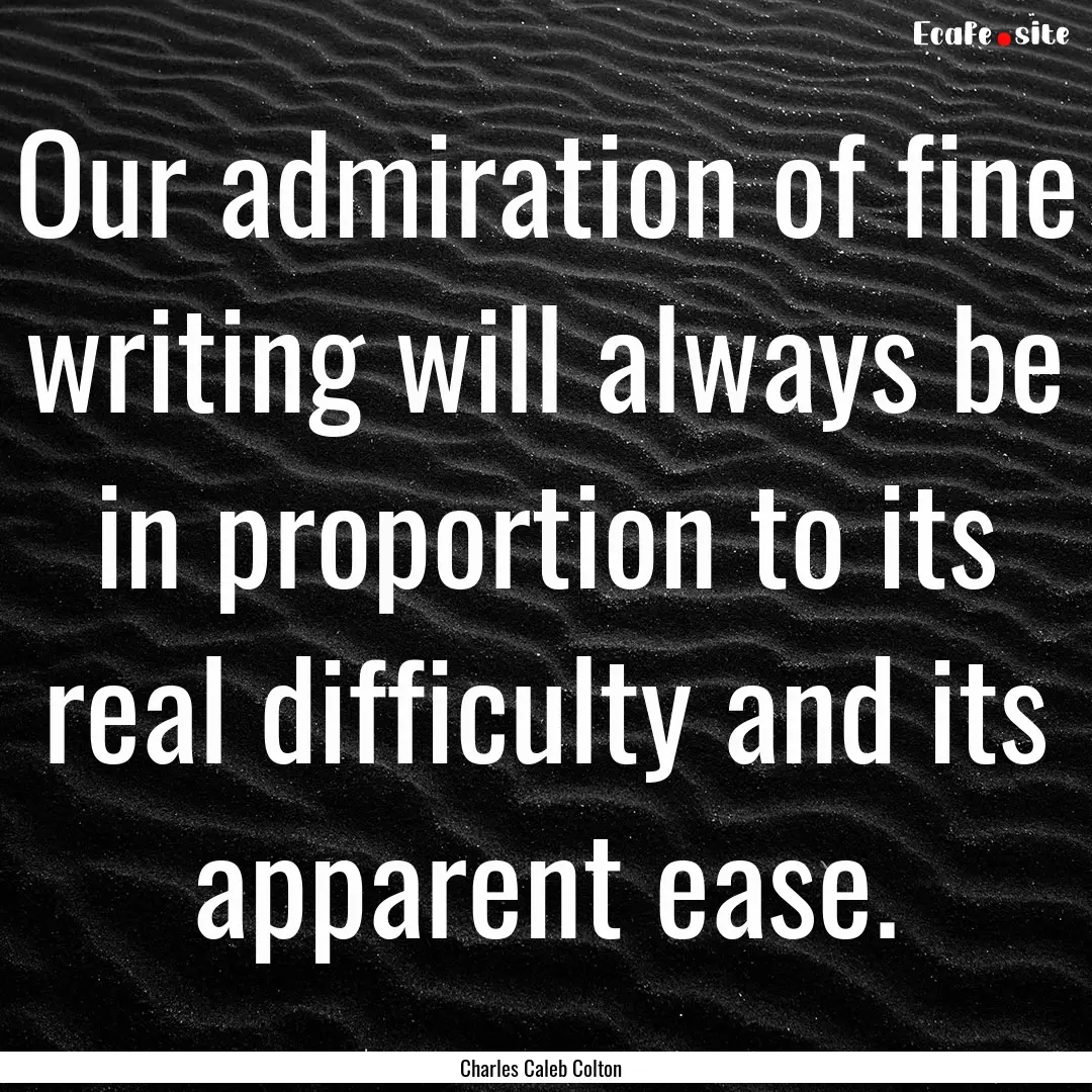 Our admiration of fine writing will always.... : Quote by Charles Caleb Colton