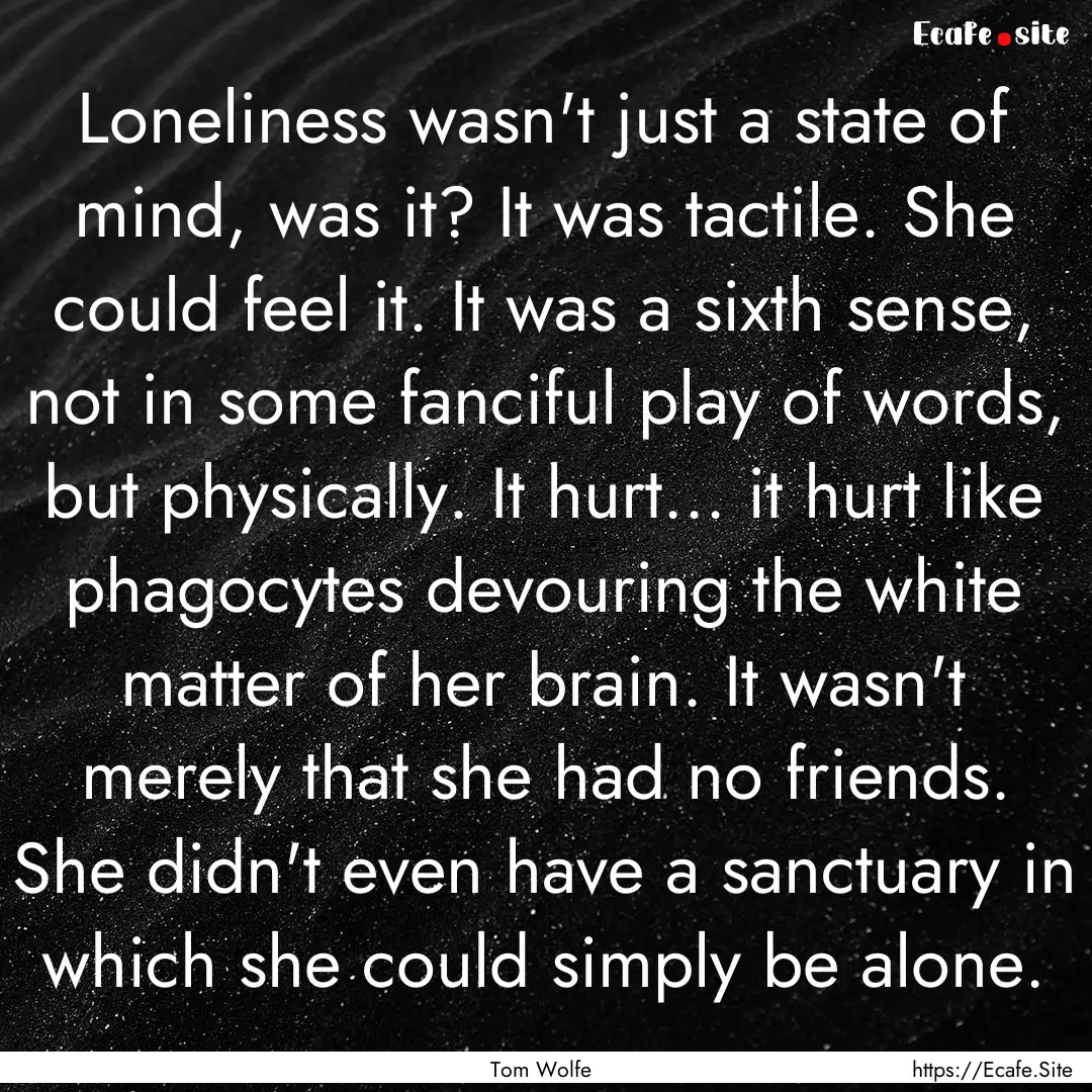 Loneliness wasn't just a state of mind, was.... : Quote by Tom Wolfe