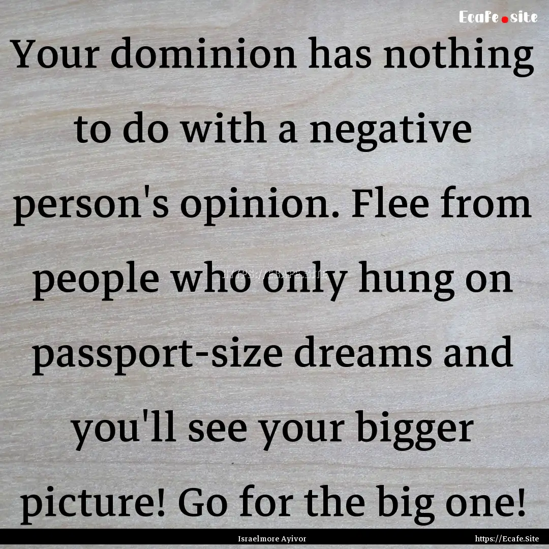 Your dominion has nothing to do with a negative.... : Quote by Israelmore Ayivor