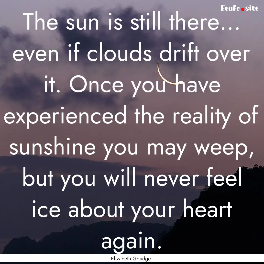 The sun is still there... even if clouds.... : Quote by Elizabeth Goudge