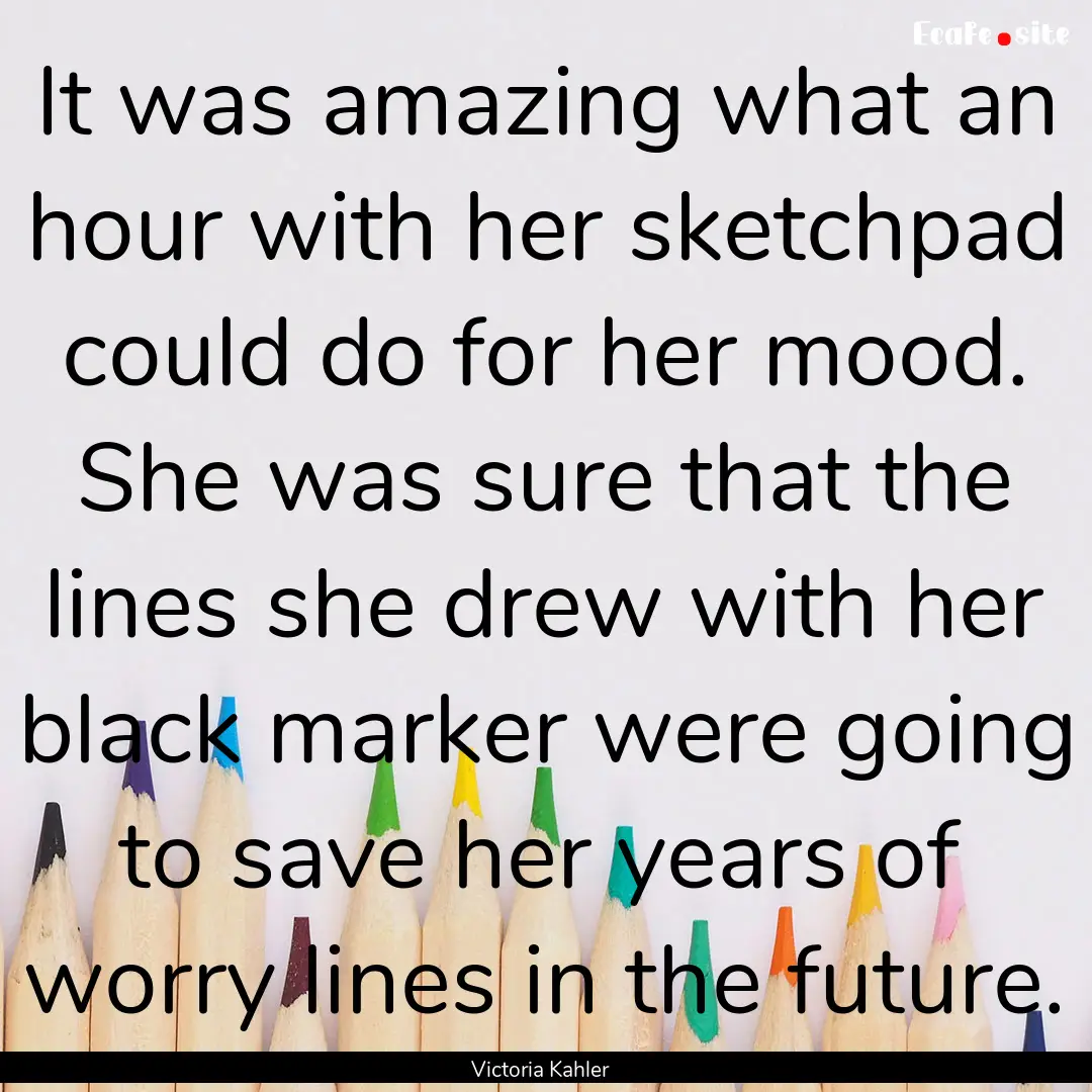 It was amazing what an hour with her sketchpad.... : Quote by Victoria Kahler