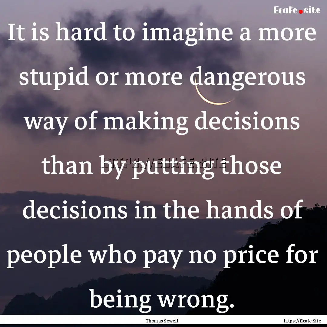 It is hard to imagine a more stupid or more.... : Quote by Thomas Sowell