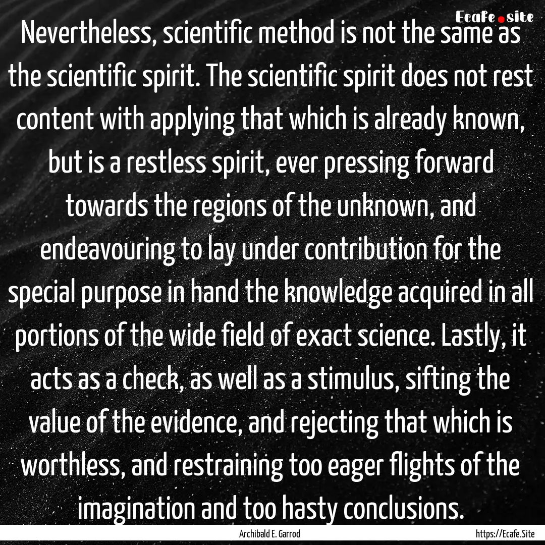 Nevertheless, scientific method is not the.... : Quote by Archibald E. Garrod