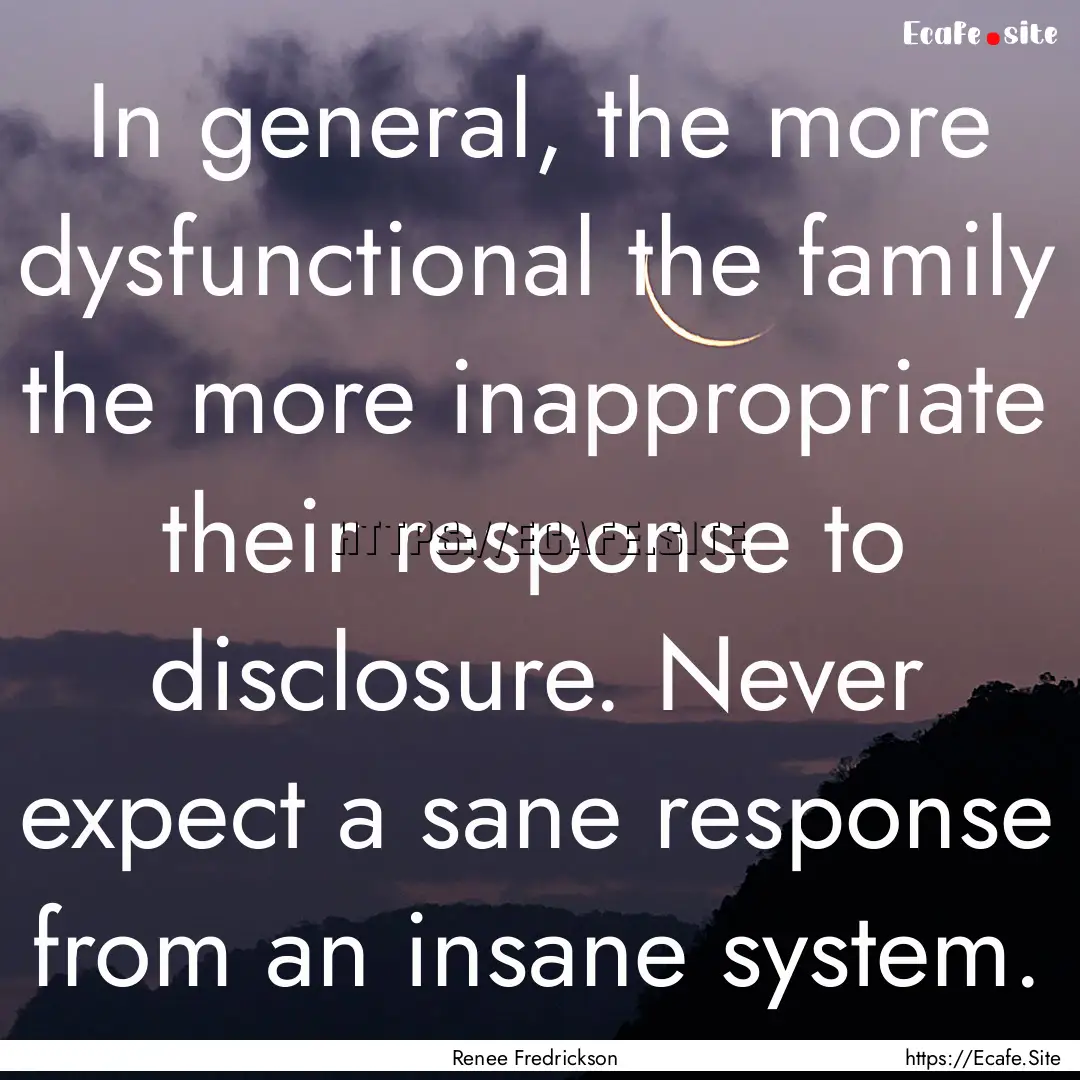 In general, the more dysfunctional the family.... : Quote by Renee Fredrickson