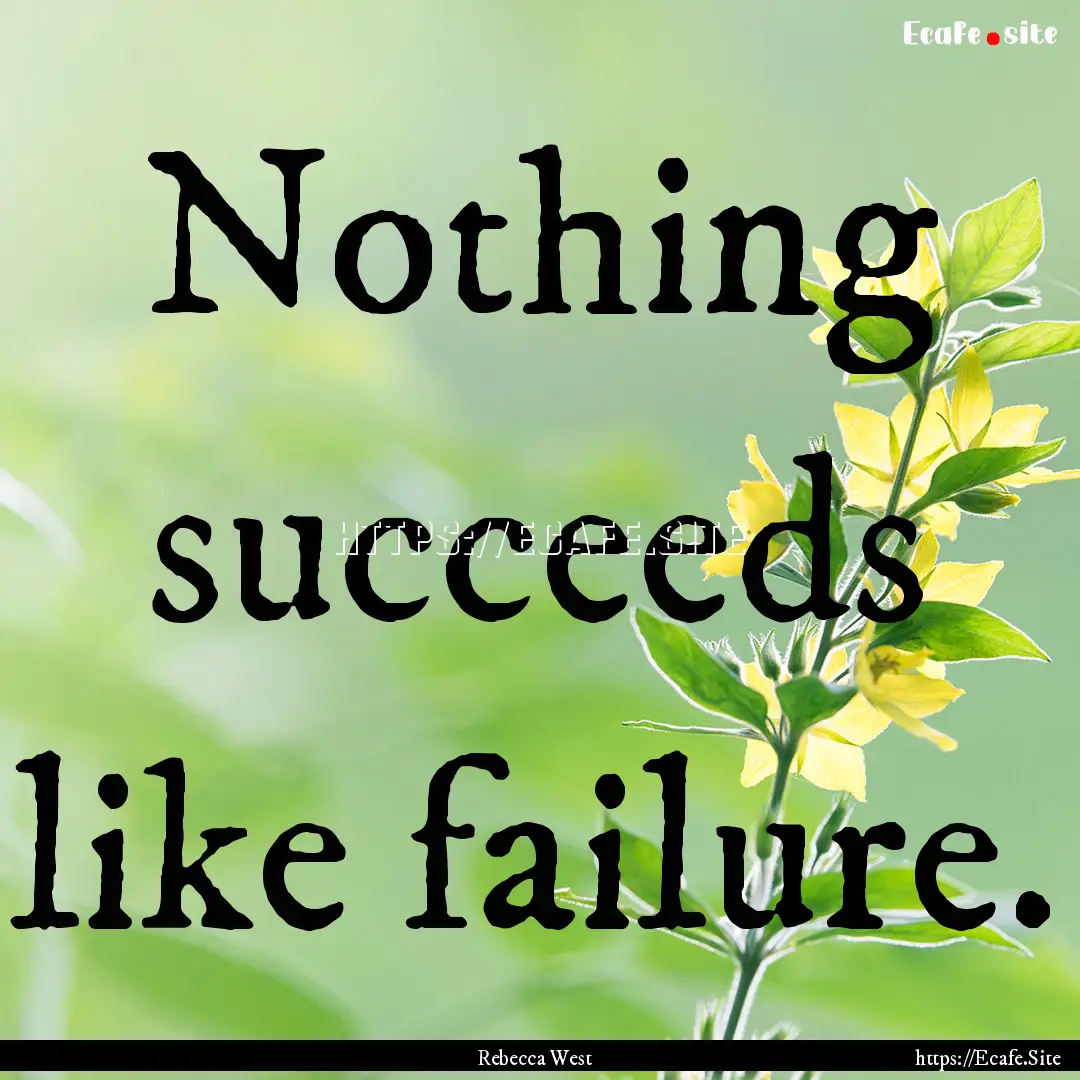 Nothing succeeds like failure. : Quote by Rebecca West