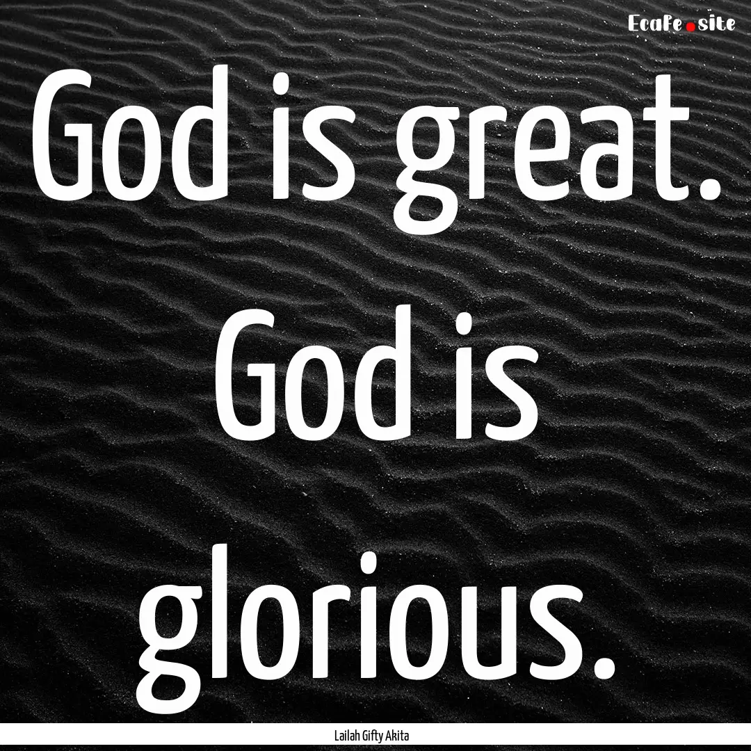 God is great. God is glorious. : Quote by Lailah Gifty Akita