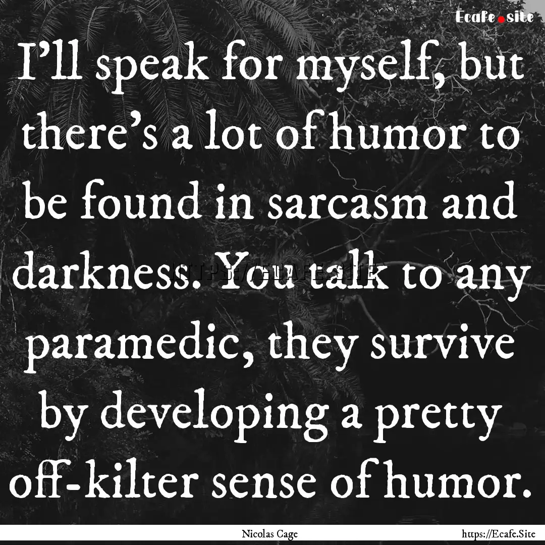 I'll speak for myself, but there's a lot.... : Quote by Nicolas Cage