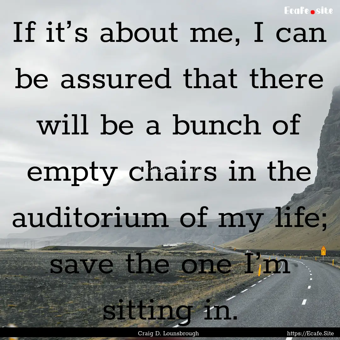 If it’s about me, I can be assured that.... : Quote by Craig D. Lounsbrough