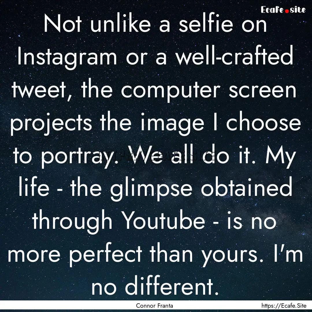 Not unlike a selfie on Instagram or a well-crafted.... : Quote by Connor Franta