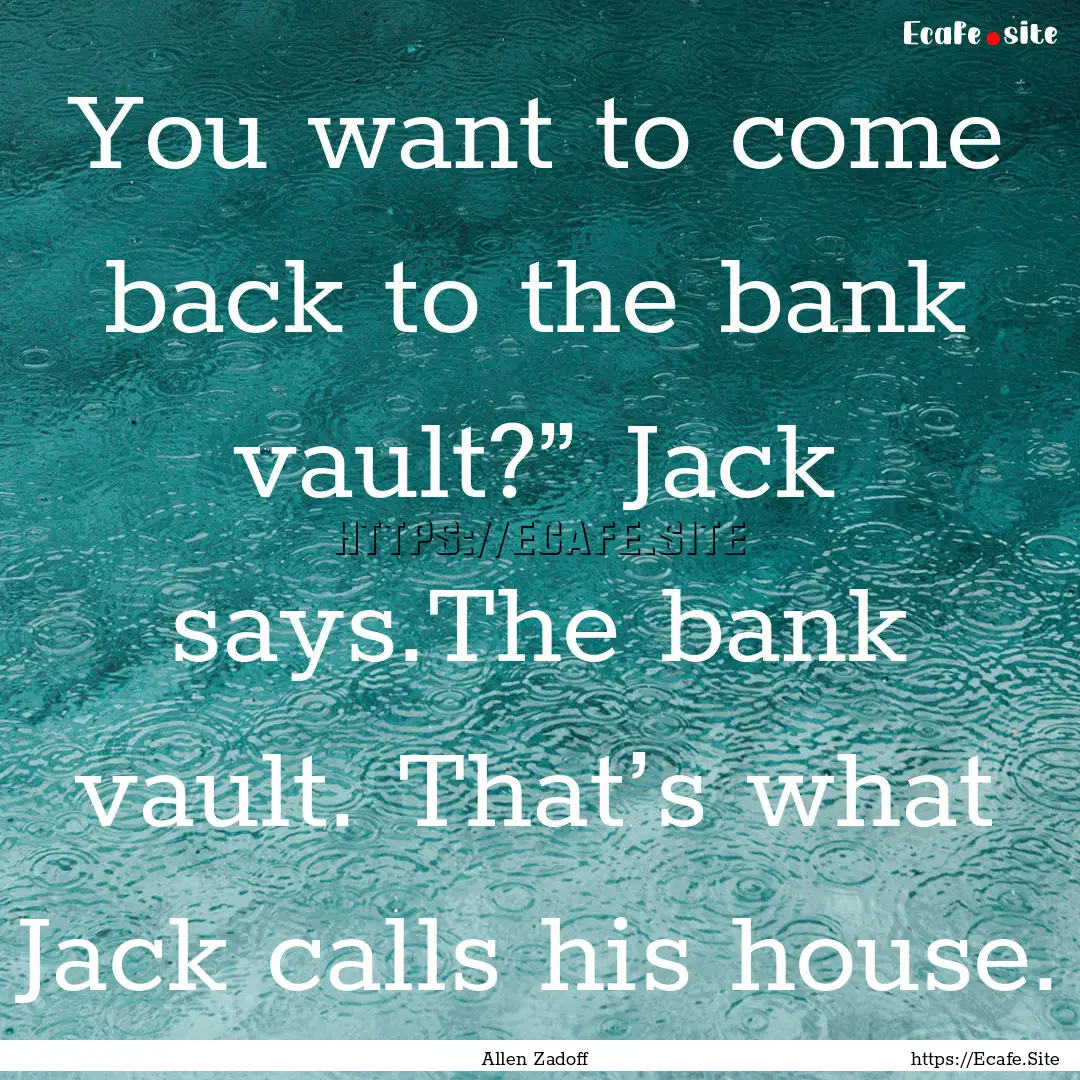 You want to come back to the bank vault?”.... : Quote by Allen Zadoff