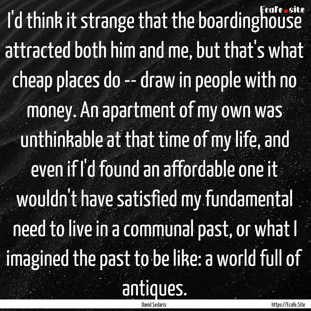 I'd think it strange that the boardinghouse.... : Quote by David Sedaris