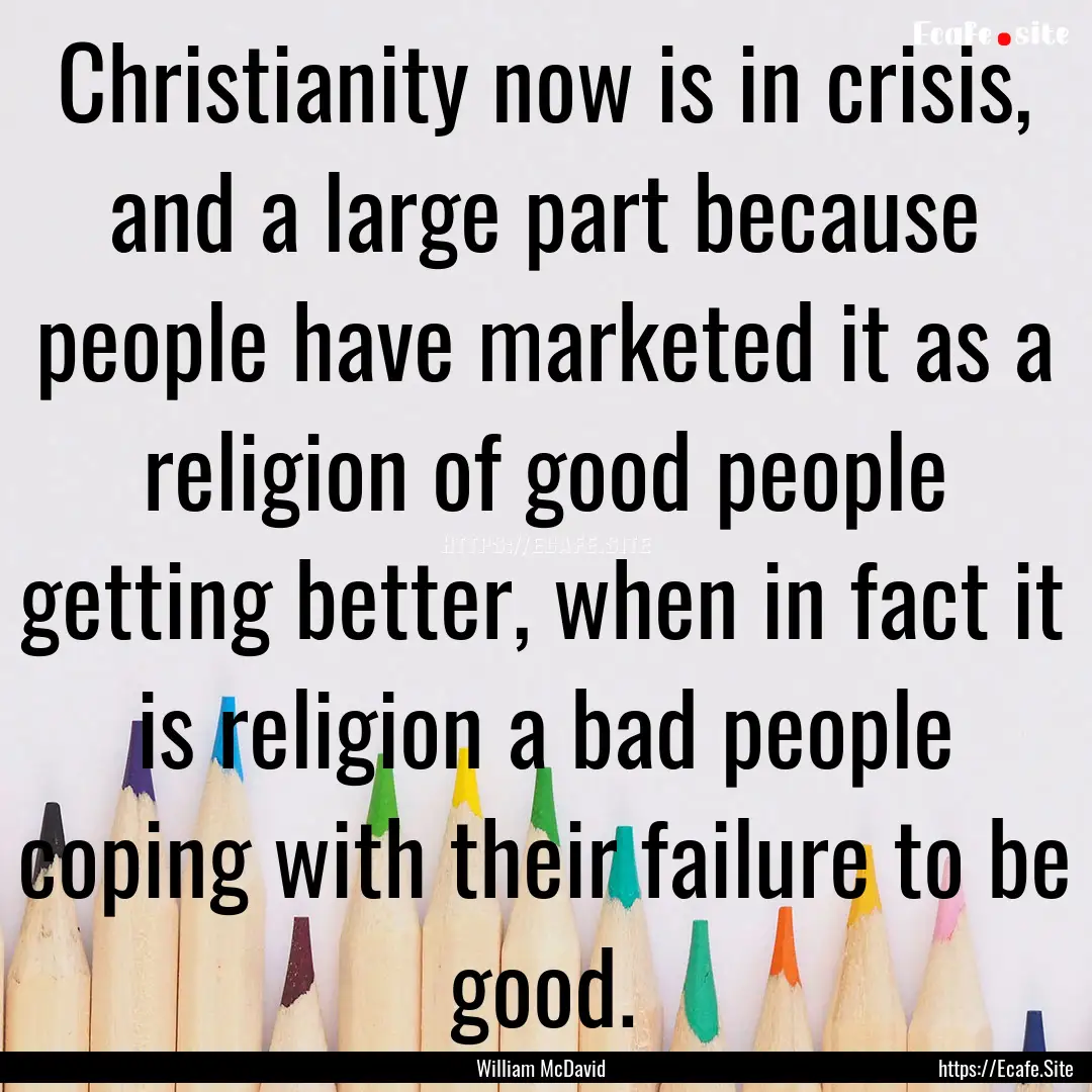 Christianity now is in crisis, and a large.... : Quote by William McDavid