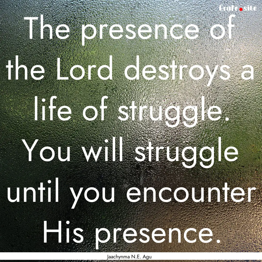 The presence of the Lord destroys a life.... : Quote by Jaachynma N.E. Agu