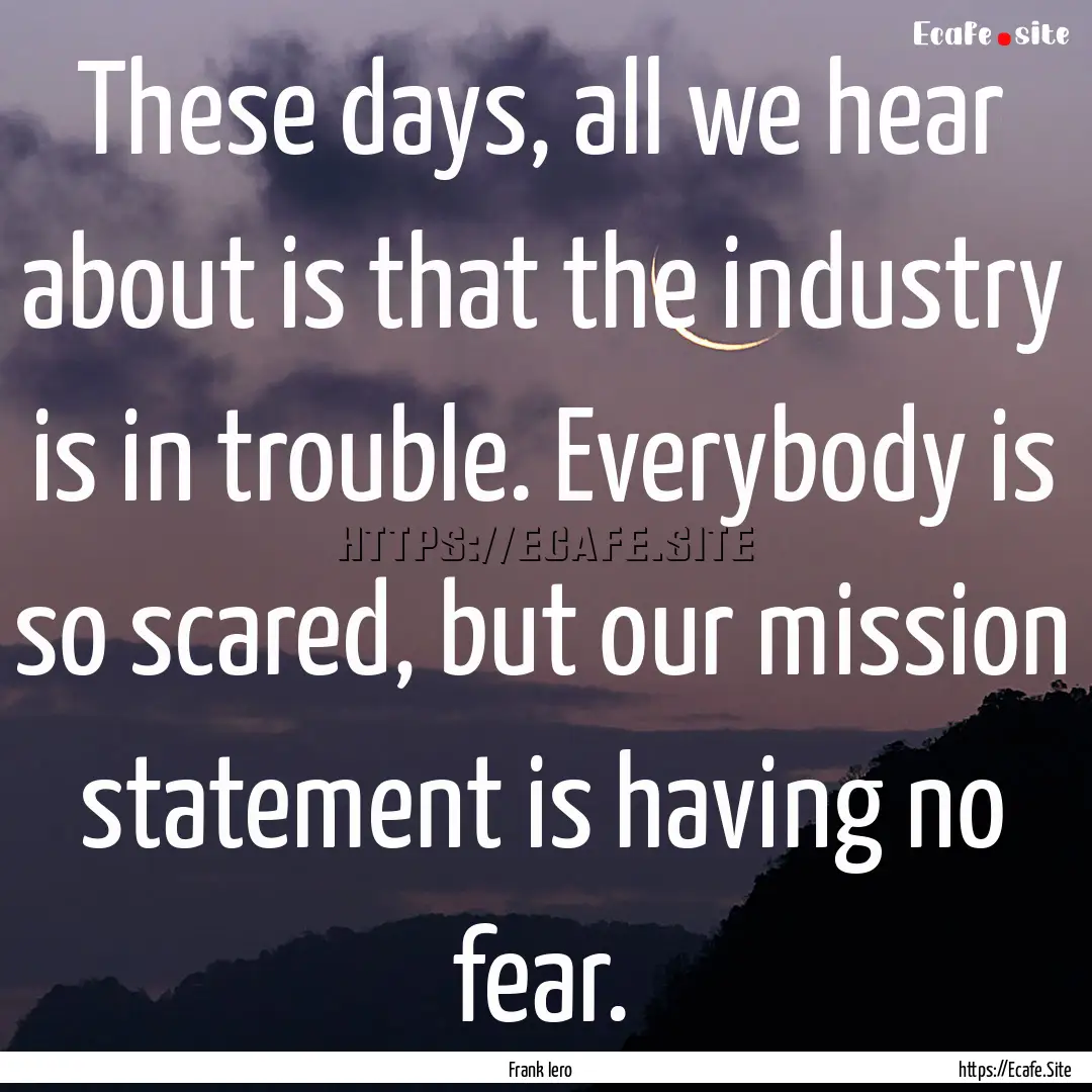 These days, all we hear about is that the.... : Quote by Frank Iero