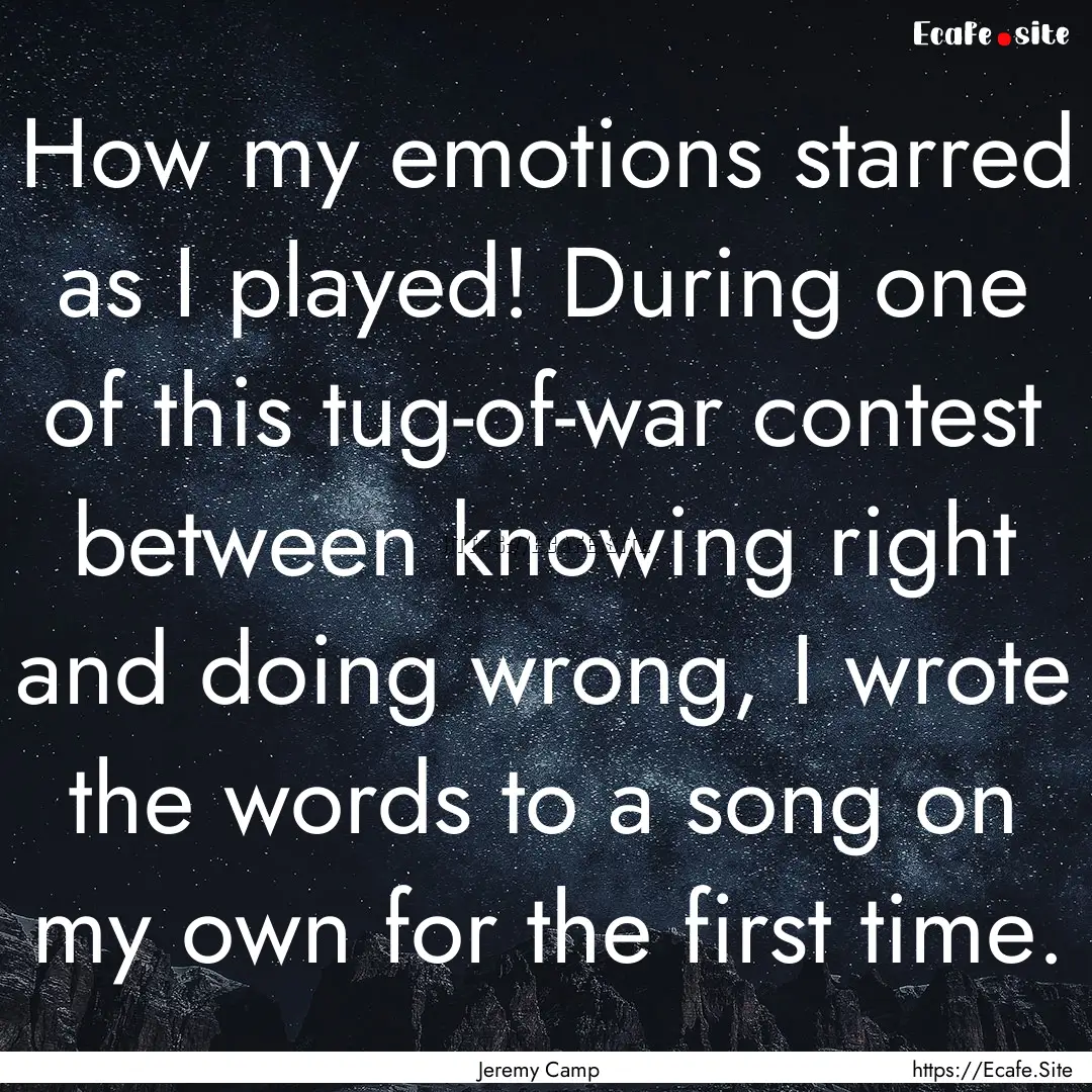 How my emotions starred as I played! During.... : Quote by Jeremy Camp