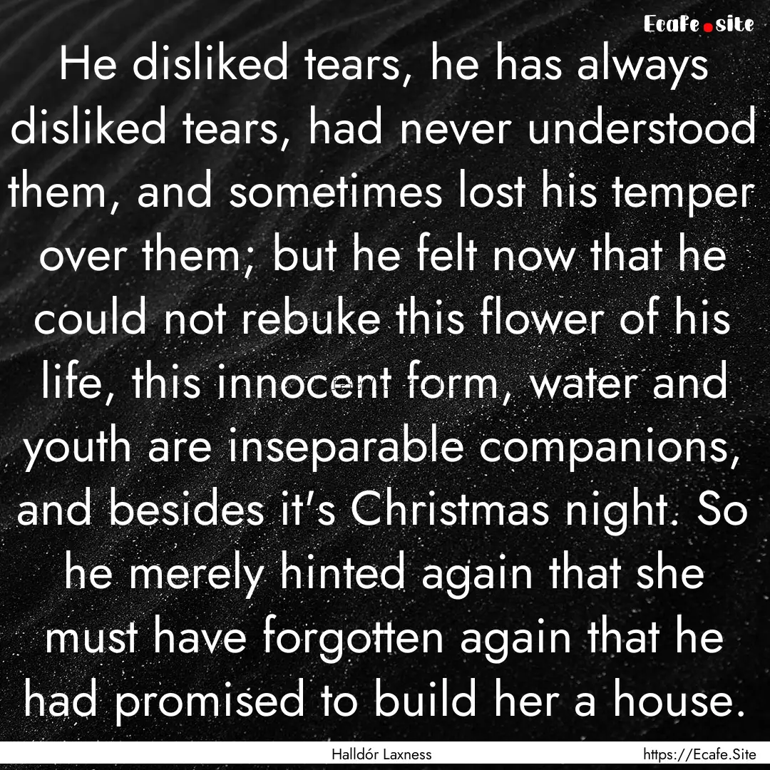 He disliked tears, he has always disliked.... : Quote by Halldór Laxness