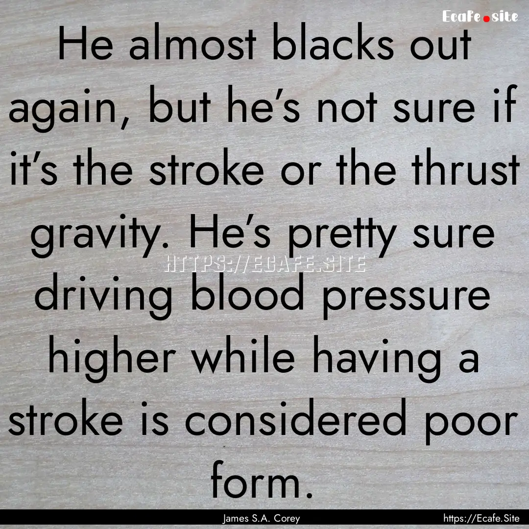 He almost blacks out again, but he’s not.... : Quote by James S.A. Corey