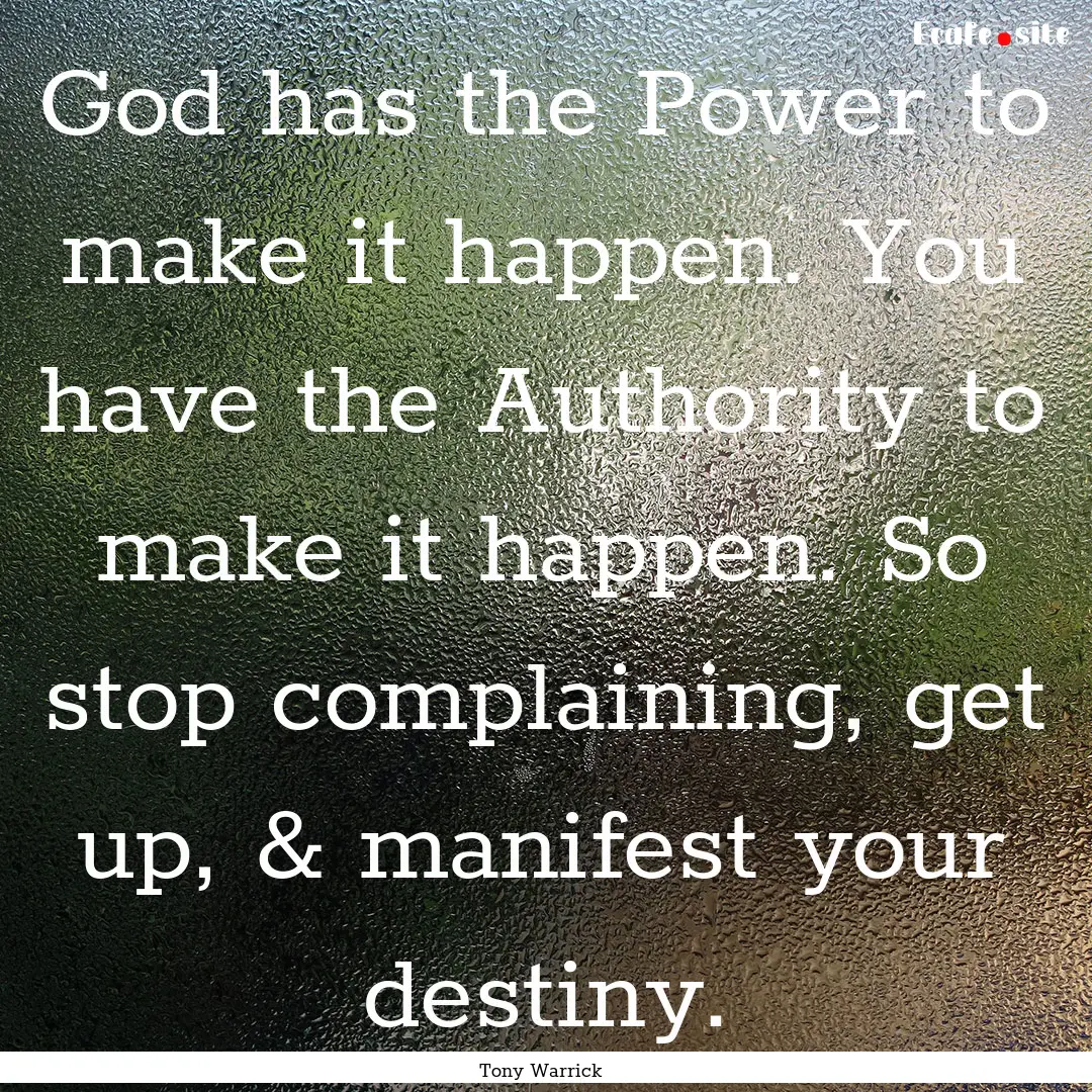 God has the Power to make it happen. You.... : Quote by Tony Warrick