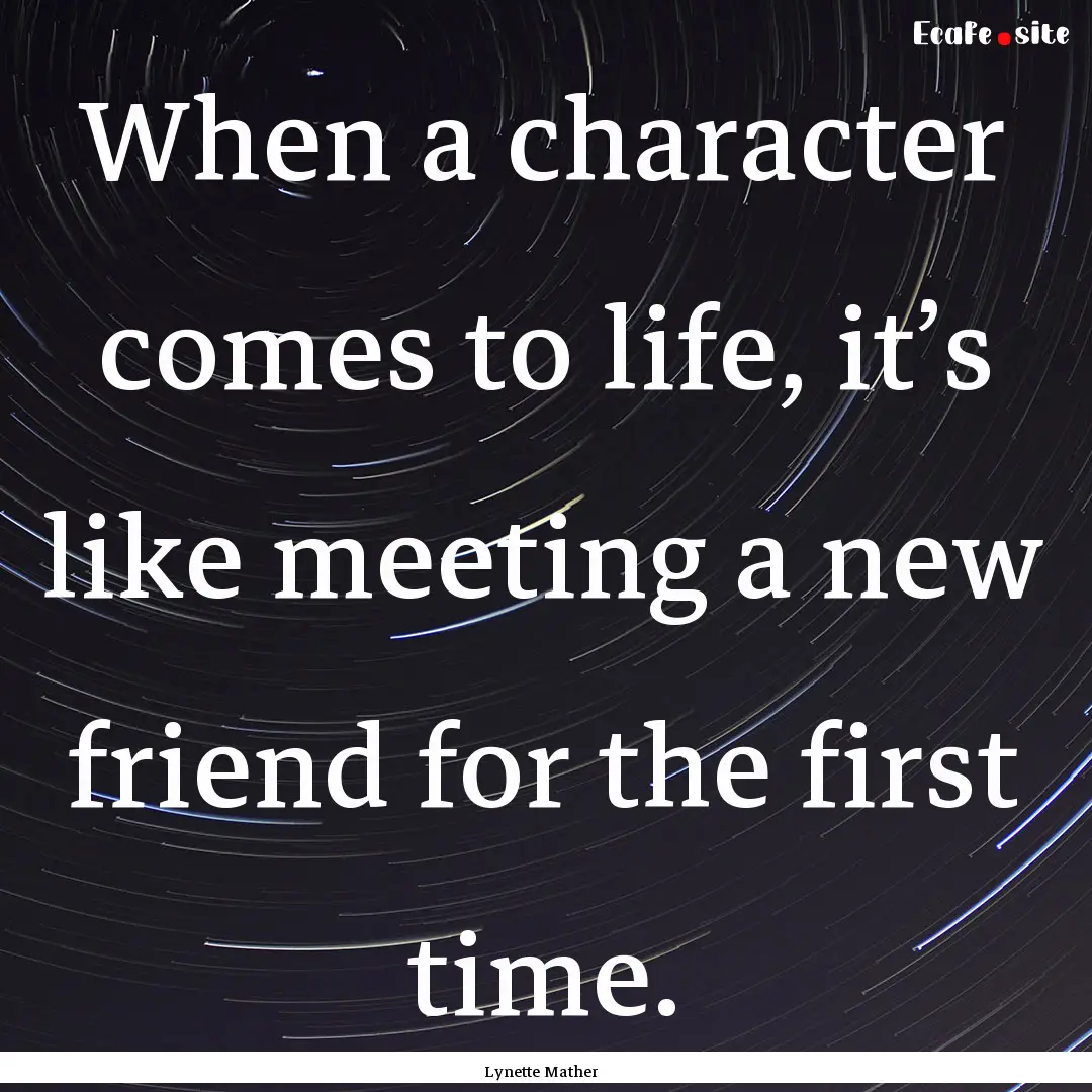 When a character comes to life, it’s like.... : Quote by Lynette Mather