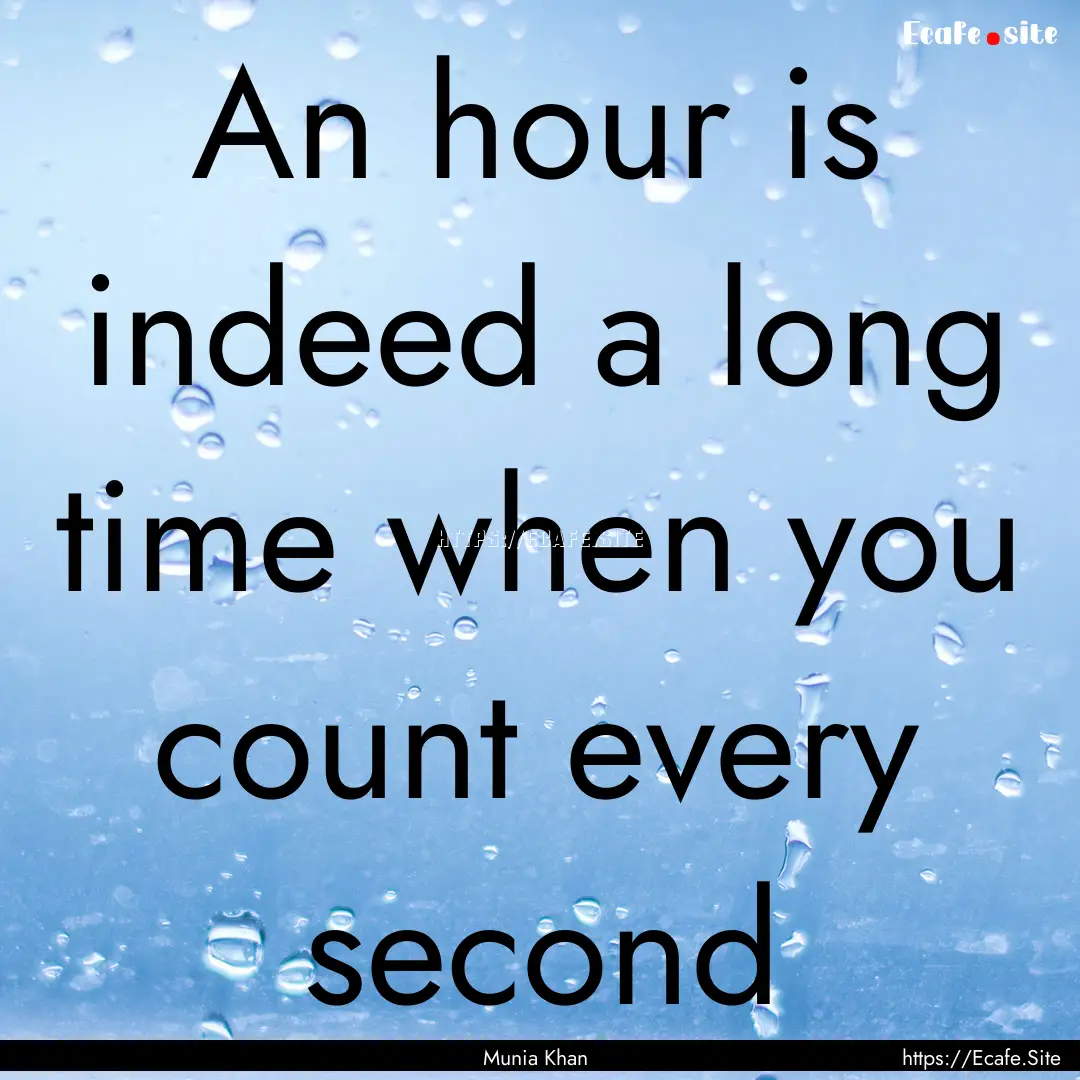 An hour is indeed a long time when you count.... : Quote by Munia Khan