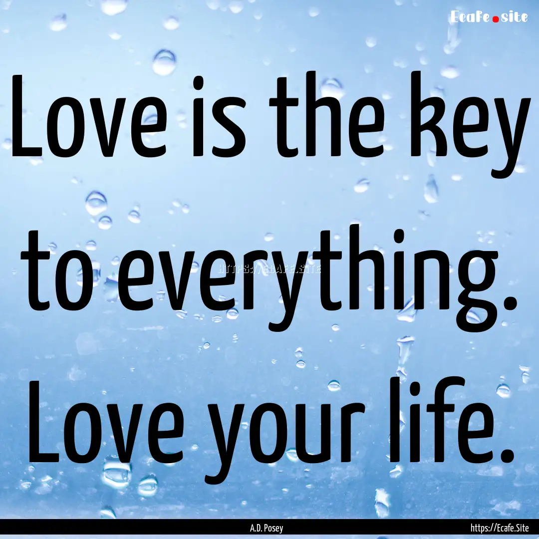 Love is the key to everything. Love your.... : Quote by A.D. Posey